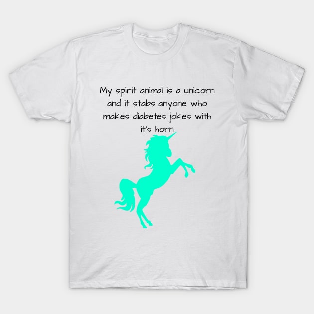 My Spirit Animal Is A Unicorn And It Stabs Anyone Who Makes Diabetes Jokes With It’s Horn Cyan T-Shirt by CatGirl101